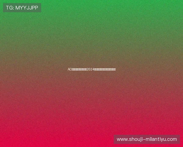 AC米兰最新转会新闻盘点2024年夏季转会窗口的重磅签约动态